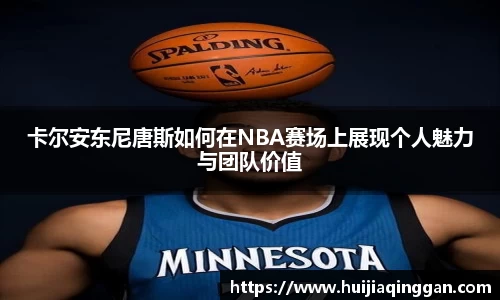 卡尔安东尼唐斯如何在NBA赛场上展现个人魅力与团队价值