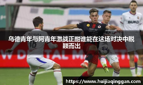 乌德青年与阿青年激战正酣谁能在这场对决中脱颖而出